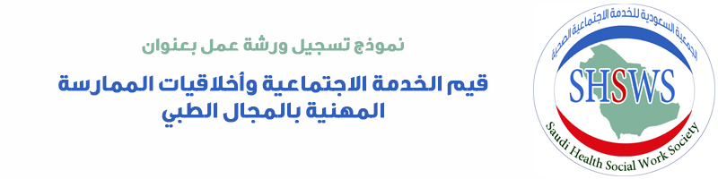 ورشة عمل قيم الخدمة الاجتماعية وأخلاقيات الممارسة المهنية بالمجال الطبي